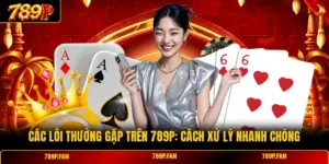 Các Lỗi Thường Gặp Trên 789p: Cách Xử Lý Nhanh Chóng