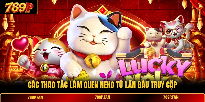 Các thao tác làm quen Neko từ lần đầu truy cập Các thao tác làm quen Neko từ lần đầu truy cập