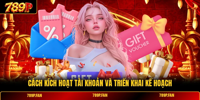 Cách kích hoạt tài khoản và triển khai kế hoạch Cách kích hoạt tài khoản và triển khai kế hoạch