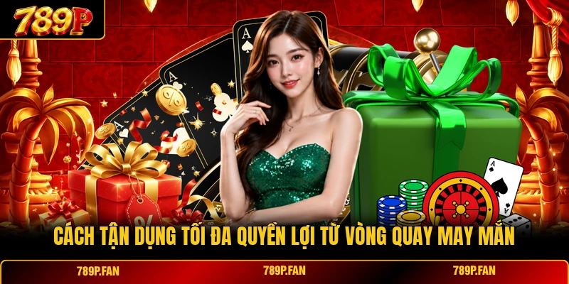 Cách tận dụng tối đa quyền lợi từ vòng quay may mắn Cách tận dụng tối đa quyền lợi từ vòng quay may mắn