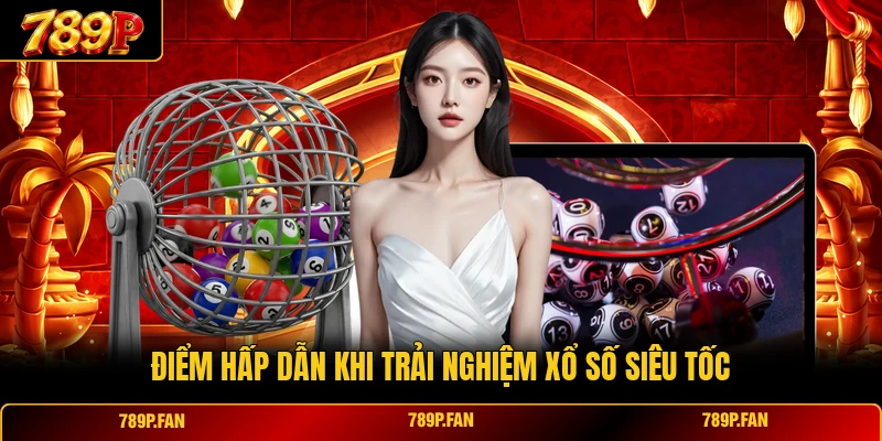 Điểm hấp dẫn khi trải nghiệm xổ số siêu tốc Điểm hấp dẫn khi trải nghiệm xổ số siêu tốc