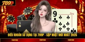 Điều Khoản Sử Dụng Tại 789P - Cập Nhật Mới Nhất 2026