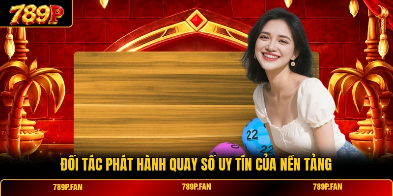 Đối tác phát hành quay số uy tín của nền tảng Đối tác phát hành quay số uy tín của nền tảng