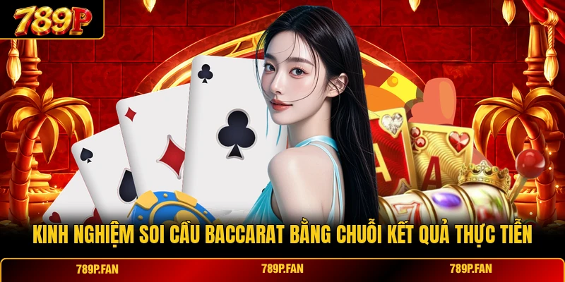 Kinh nghiệm soi cầu Baccarat bằng chuỗi kết quả thực tiễn Kinh nghiệm soi cầu Baccarat bằng chuỗi kết quả thực tiễn
