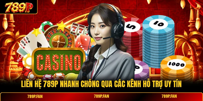 Liên Hệ 789P Nhanh Chóng Qua Các Kênh Hỗ Trợ Uy Tín