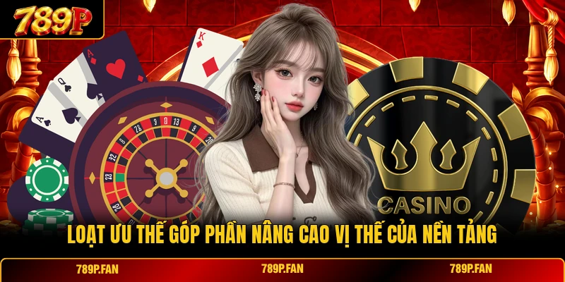Loạt ưu thế góp phần nâng cao vị thế của nền tảng