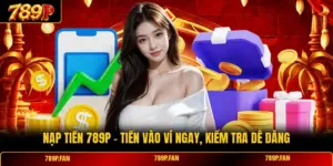 Nạp Tiền 789P - Tiền Vào Ví Ngay, Kiểm Tra Dễ Dàng