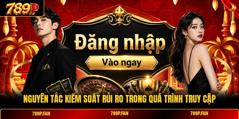 Nguyên tắc kiểm soát rủi ro trong quá trình truy cập Nguyên tắc kiểm soát rủi ro trong quá trình truy cập
