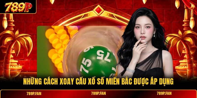 Những cách xoay cầu xổ số miền Bắc được áp dụng