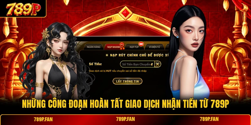 Những công đoạn hoàn tất giao dịch nhận tiền từ 789P Những công đoạn hoàn tất giao dịch nhận tiền từ 789P