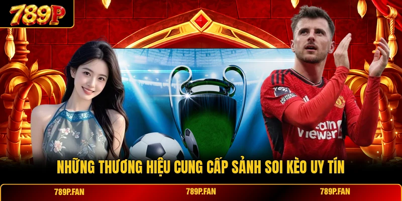 Những thương hiệu cung cấp sảnh soi kèo uy tín Những thương hiệu cung cấp sảnh soi kèo uy tín