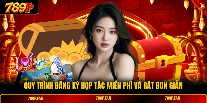 Quy trình đăng ký hợp tác miễn phí và rất đơn giản Quy trình đăng ký hợp tác miễn phí và rất đơn giản