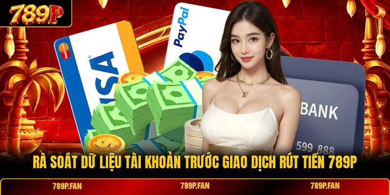 Rà soát dữ liệu tài khoản trước giao dịch rút tiền 789P Rà soát dữ liệu tài khoản trước giao dịch rút tiền 789P