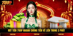 Rút Tiền 789P Nhanh Chóng Tiền Về Liền Trong 3 Phút