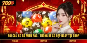 Soi Cầu Xổ Số Miền Bắc - Thống Kê Số Đẹp Ngay Tại 789P