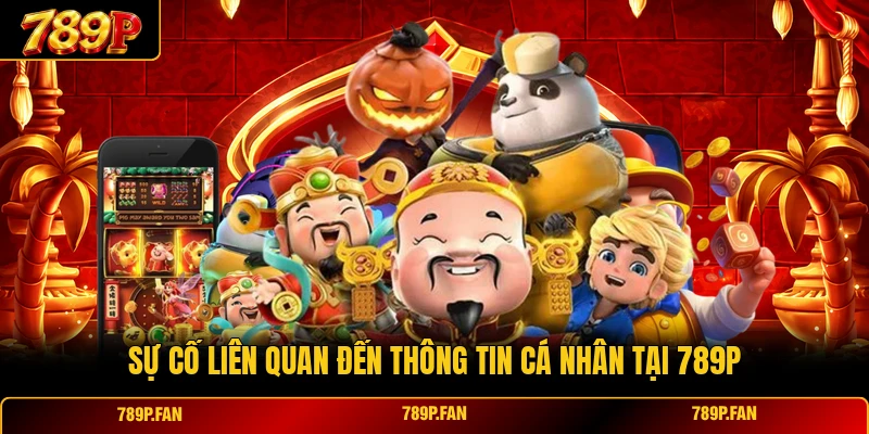 Sự cố liên quan đến thông tin cá nhân tại 789P Sự cố liên quan đến thông tin cá nhân tại 789P