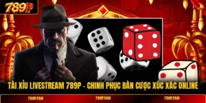 Tài Xỉu Livestream 789P - Chinh Phục Bàn Cược Xúc Xắc Online