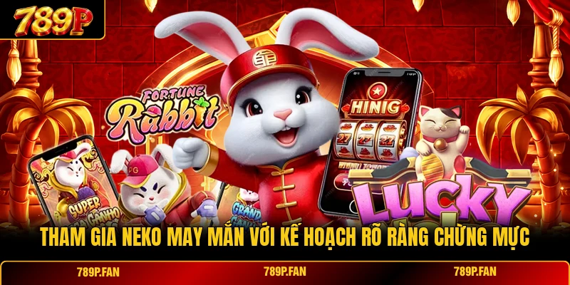 Tham gia Neko May Mắn với kế hoạch rõ ràng chừng mực Tham gia Neko May Mắn với kế hoạch rõ ràng chừng mực