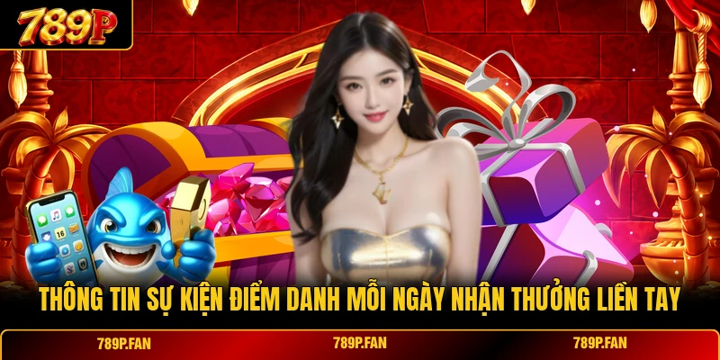 Thông tin sự kiện điểm danh mỗi ngày nhận thưởng liền tay
