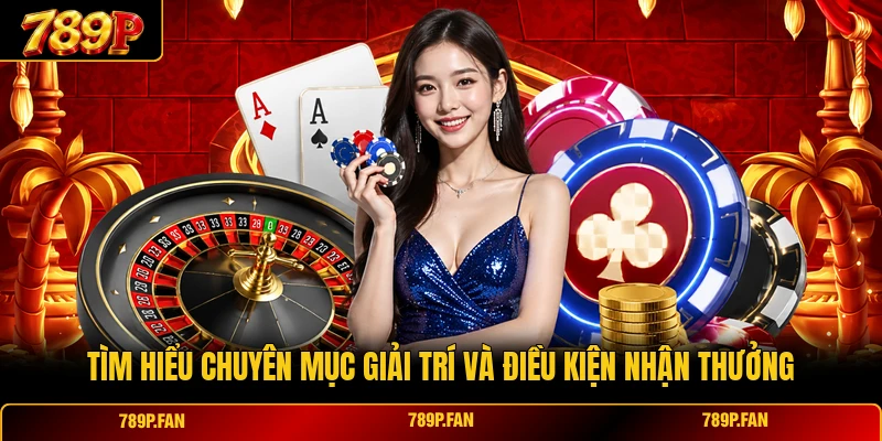 Tìm hiểu chuyên mục giải trí và điều kiện nhận thưởng Tìm hiểu chuyên mục giải trí và điều kiện nhận thưởng