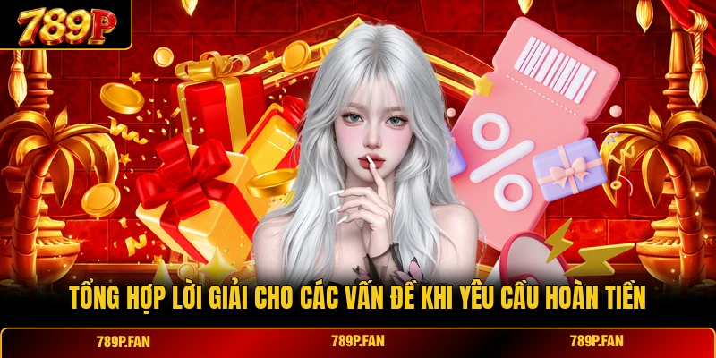Tổng hợp lời giải cho các vấn đề khi yêu cầu hoàn tiền Tổng hợp lời giải cho các vấn đề khi yêu cầu hoàn tiền
