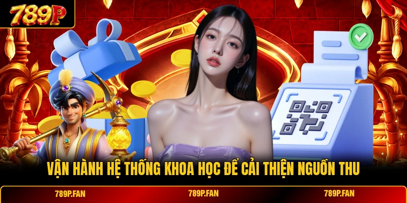 Vận hành hệ thống khoa học để cải thiện nguồn thu Vận hành hệ thống khoa học để cải thiện nguồn thu