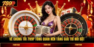 Về Chúng Tôi 789P Tổng Quan Nền Tảng Giải Trí Nổi Bật