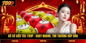 Xổ Số Siêu Tốc 789P - Quay Nhanh, Trả Thưởng Hấp Dẫn